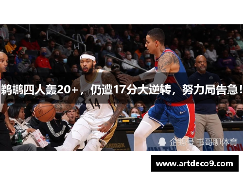 鹈鹕四人轰20+，仍遭17分大逆转，努力局告急！